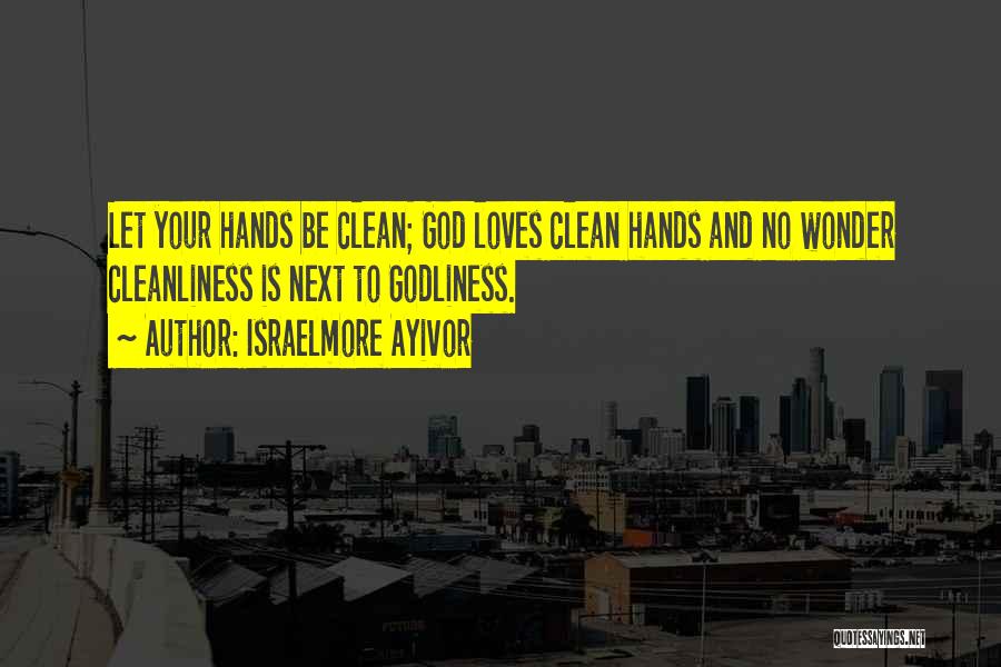 Godliness Cleanliness Quotes By Israelmore Ayivor