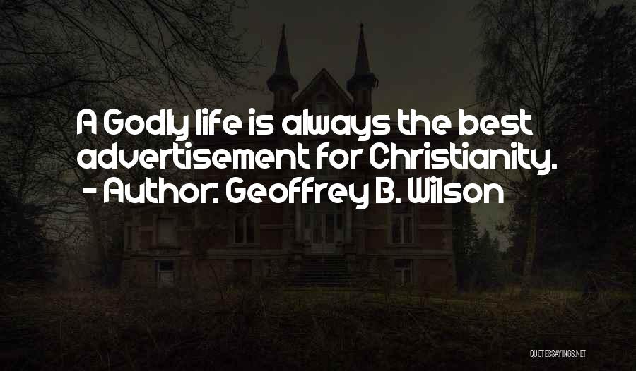 Godly Life Quotes By Geoffrey B. Wilson