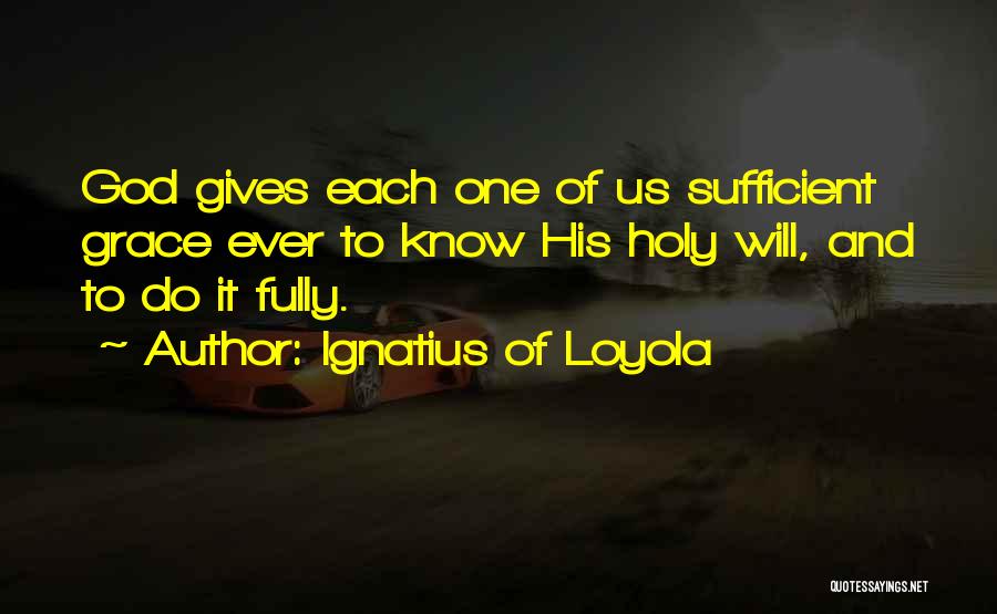 God's Grace Is Sufficient For Me Quotes By Ignatius Of Loyola