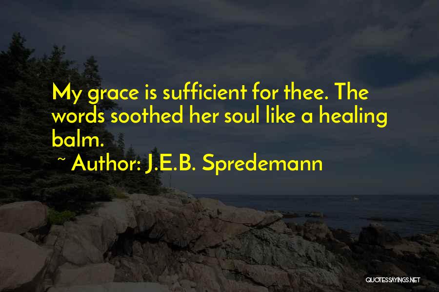 God's Grace Is Sufficient For Me Quotes By J.E.B. Spredemann