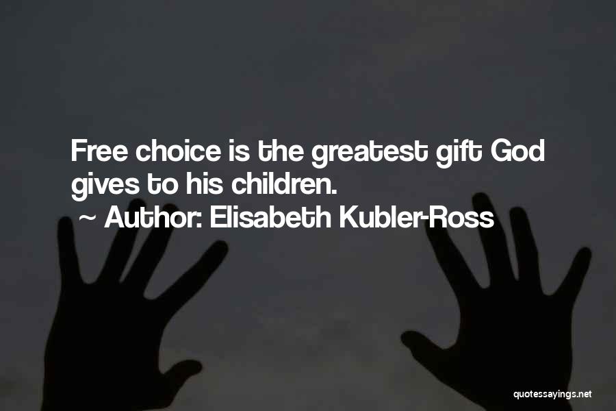God's Greatest Gift Quotes By Elisabeth Kubler-Ross