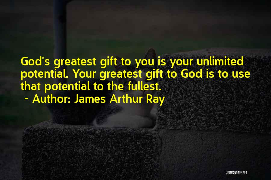 God's Greatest Gift Quotes By James Arthur Ray