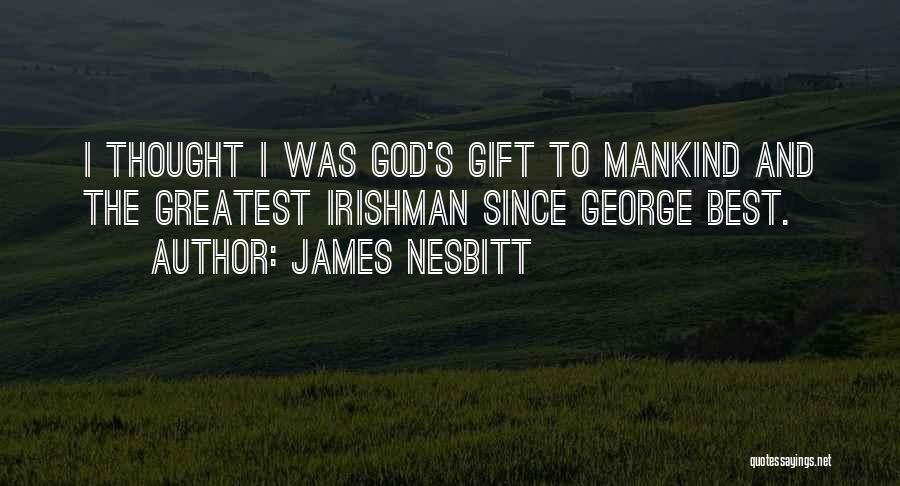 God's Greatest Gift Quotes By James Nesbitt