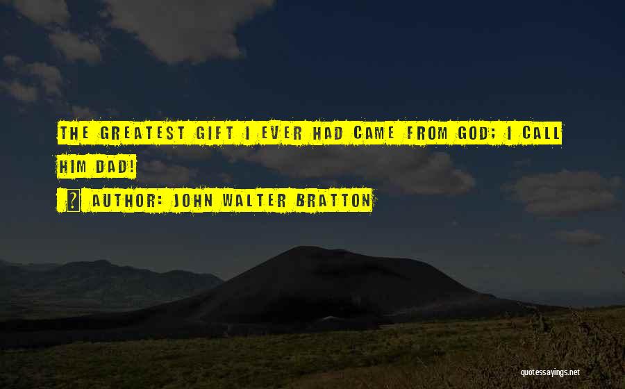 God's Greatest Gift Quotes By John Walter Bratton
