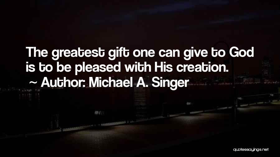 God's Greatest Gift Quotes By Michael A. Singer