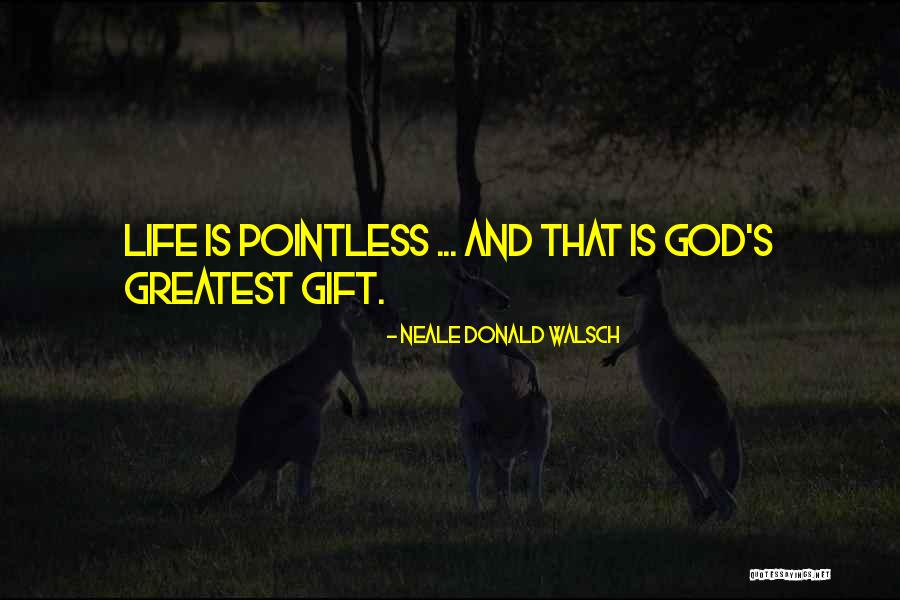 God's Greatest Gifts Quotes By Neale Donald Walsch