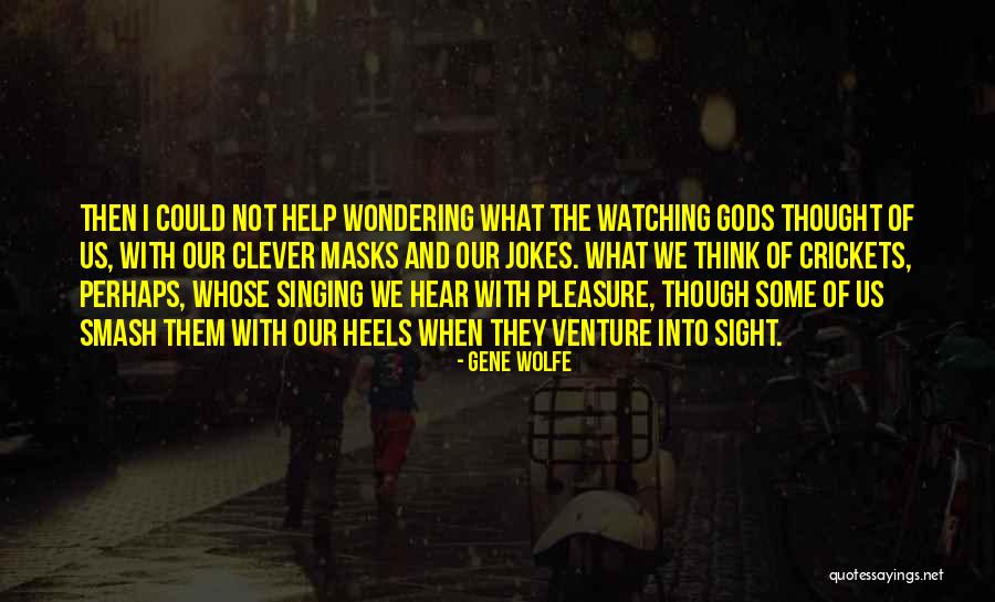 Gods Help Quotes By Gene Wolfe Gods Help Quotes By Gene Wolfe