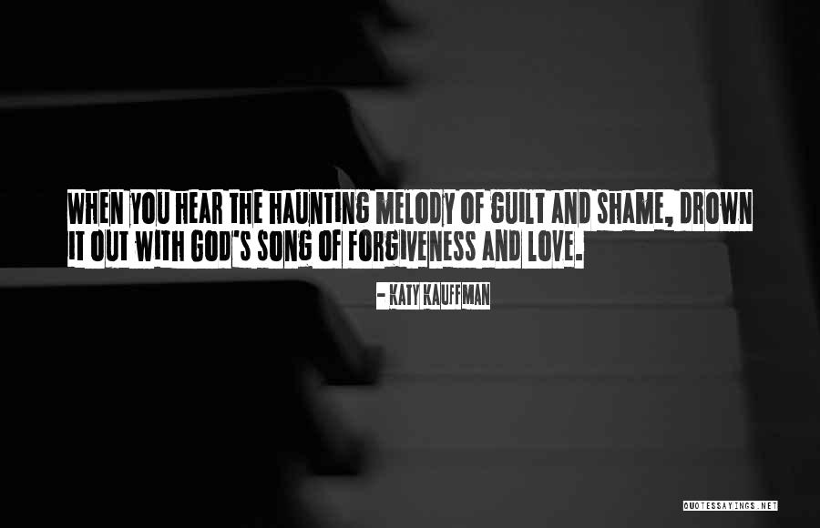 God's Love And Forgiveness Quotes By Katy Kauffman God's Love And Forgiveness Quotes By Katy Kauffman