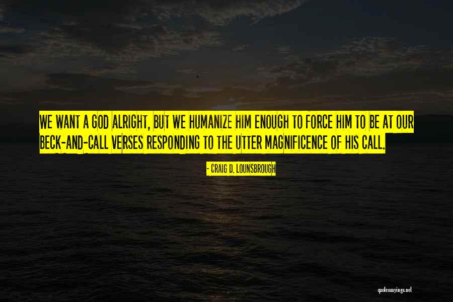 God's Magnificence Quotes By Craig D. Lounsbrough God's Magnificence Quotes By Craig D. Lounsbrough