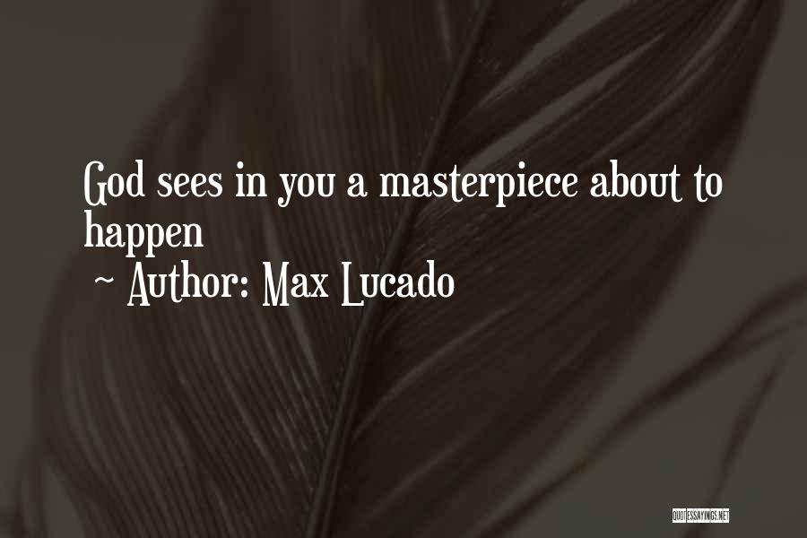 God's Masterpiece Quotes By Max Lucado