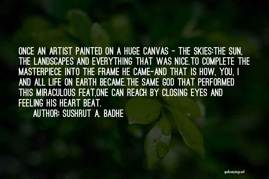 God's Masterpiece Quotes By Sushrut A. Badhe