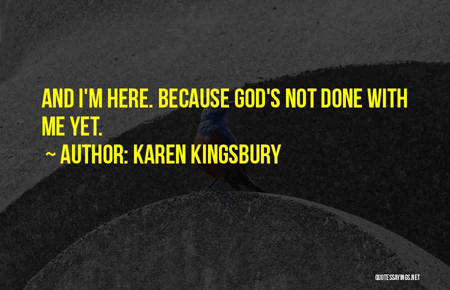 God's Not Done With Me Yet Quotes By Karen Kingsbury