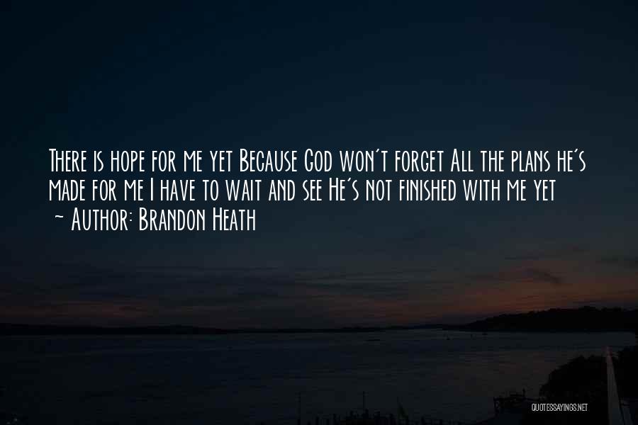 God's Not Finished With Me Yet Quotes By Brandon Heath