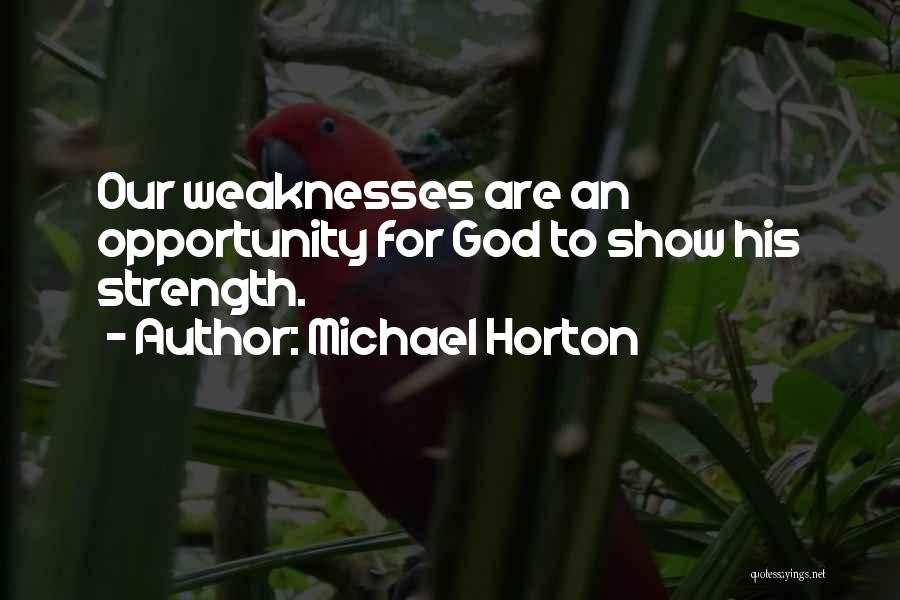 God's Strength In Our Weakness Quotes By Michael Horton