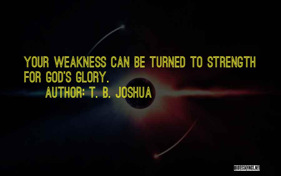 God's Strength In Our Weakness Quotes By T. B. Joshua