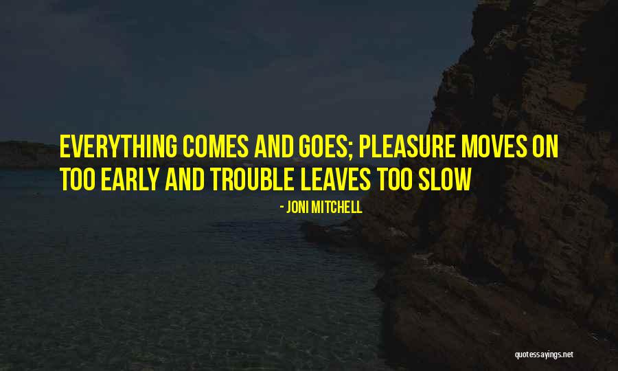 Goes And Comes Quotes By Joni Mitchell Goes And Comes Quotes By Joni Mitchell