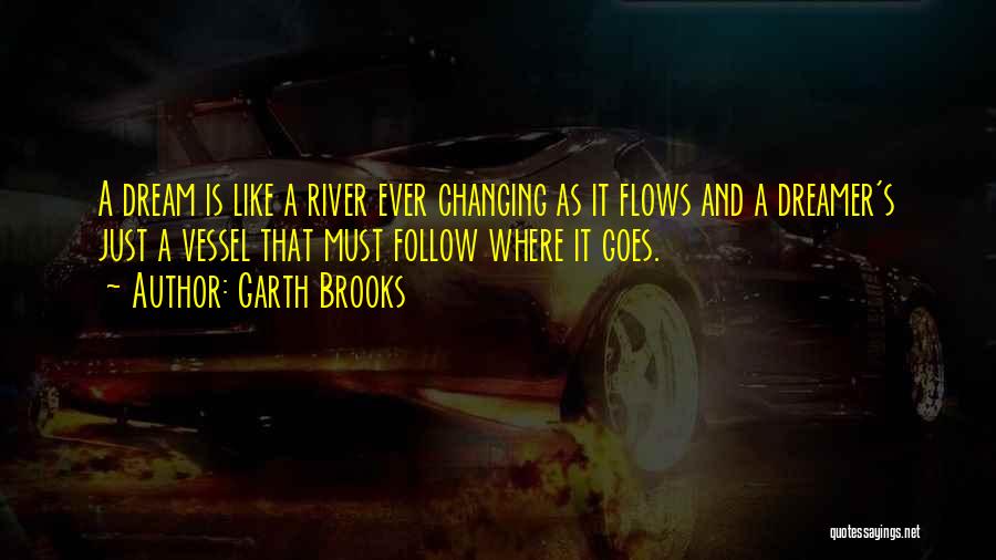 Goes And Flows Quotes By Garth Brooks