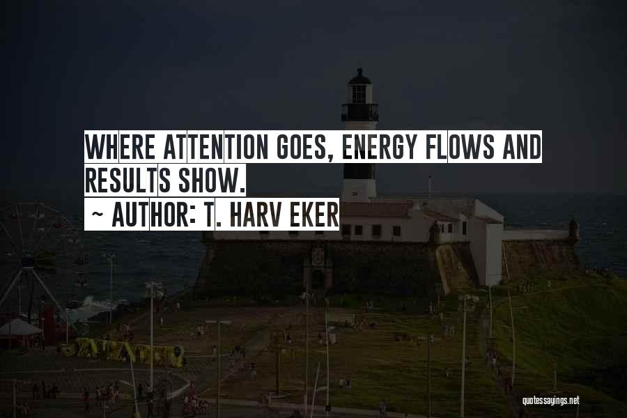 Goes And Flows Quotes By T. Harv Eker