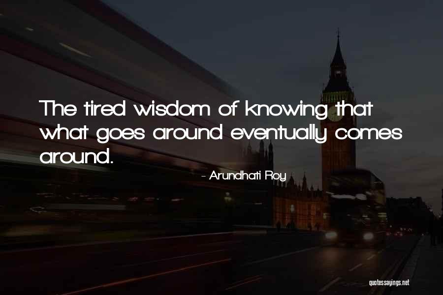 Goes Around Comes Around Quotes By Arundhati Roy Goes Around Comes Around Quotes By Arundhati Roy