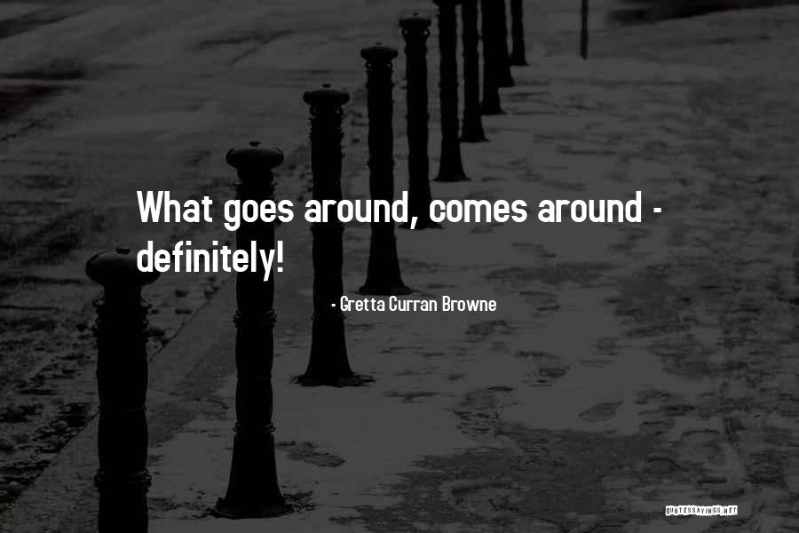 Goes Around Comes Around Quotes By Gretta Curran Browne