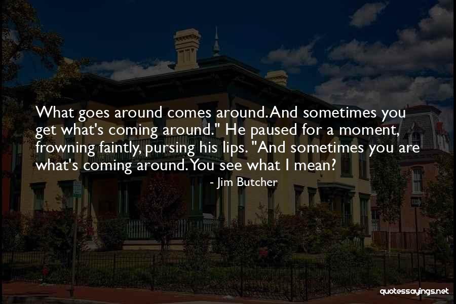 Goes Around Comes Around Quotes By Jim Butcher Goes Around Comes Around Quotes By Jim Butcher