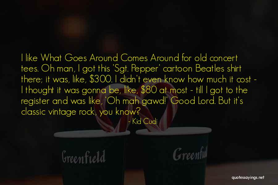 Goes Around Comes Around Quotes By Kid Cudi Goes Around Comes Around Quotes By Kid Cudi