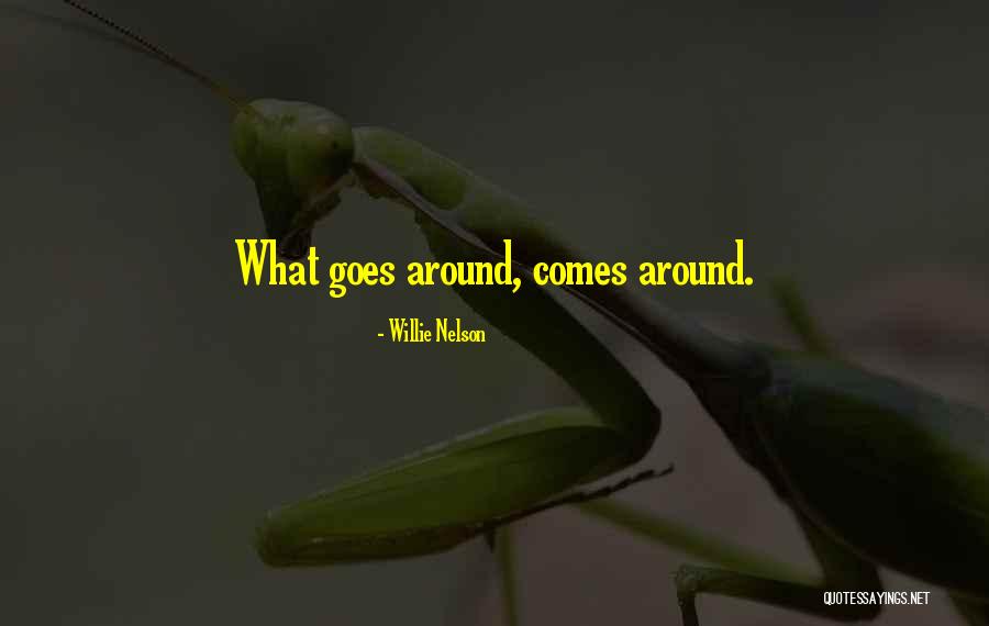 Goes Around Comes Around Quotes By Willie Nelson Goes Around Comes Around Quotes By Willie Nelson