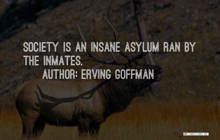 Goffman Asylum Quotes By Erving Goffman