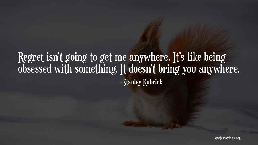 Going Anywhere Quotes By Stanley Kubrick Going Anywhere Quotes By Stanley Kubrick