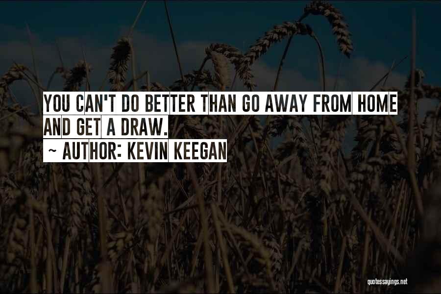 Going Away From Home Quotes By Kevin Keegan