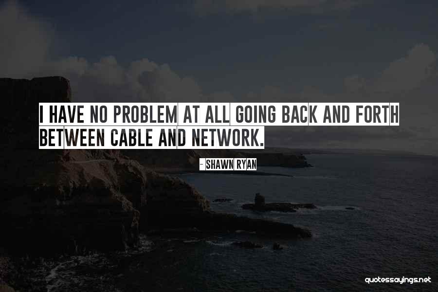 Going Back And Forth Quotes By Shawn Ryan Going Back And Forth Quotes By Shawn Ryan