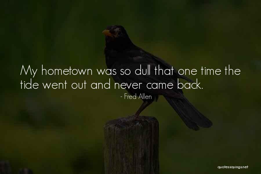 Going Back To Your Hometown Quotes By Fred Allen Going Back To Your Hometown Quotes By Fred Allen