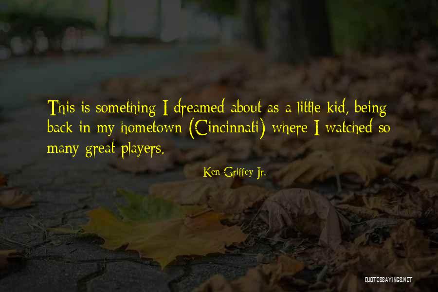Going Back To Your Hometown Quotes By Ken Griffey Jr. Going Back To Your Hometown Quotes By Ken Griffey Jr.