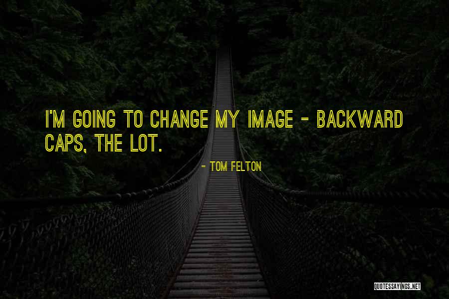 Going Backward Quotes By Tom Felton Going Backward Quotes By Tom Felton