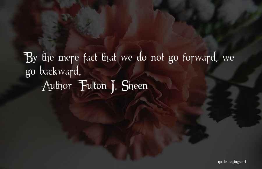 Going Backward To Go Forward Quotes By Fulton J. Sheen