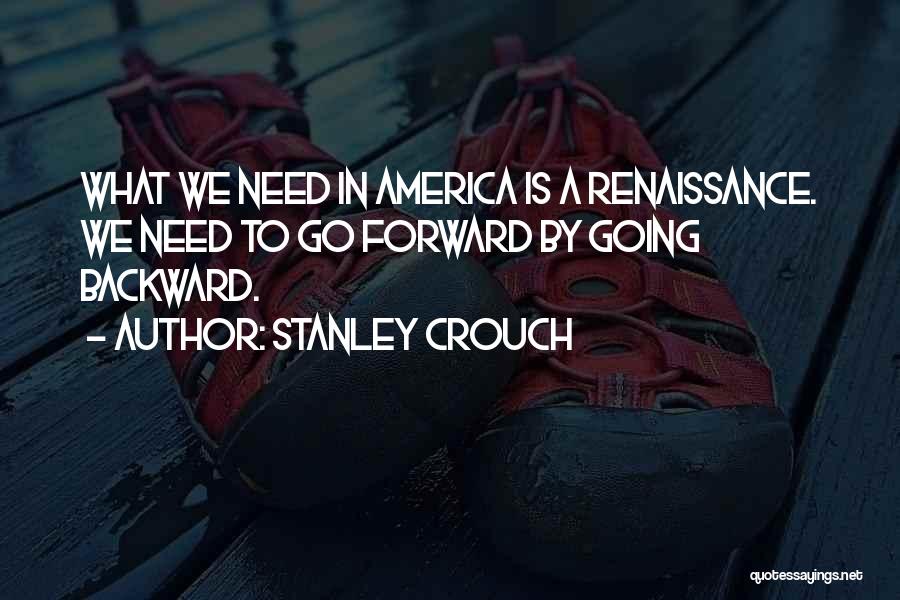 Going Backward To Go Forward Quotes By Stanley Crouch