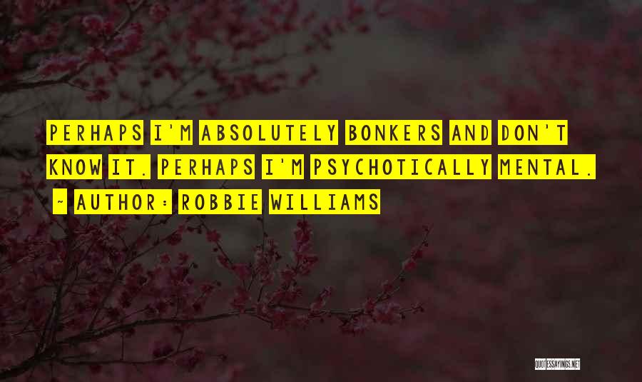 Going Bonkers Quotes By Robbie Williams