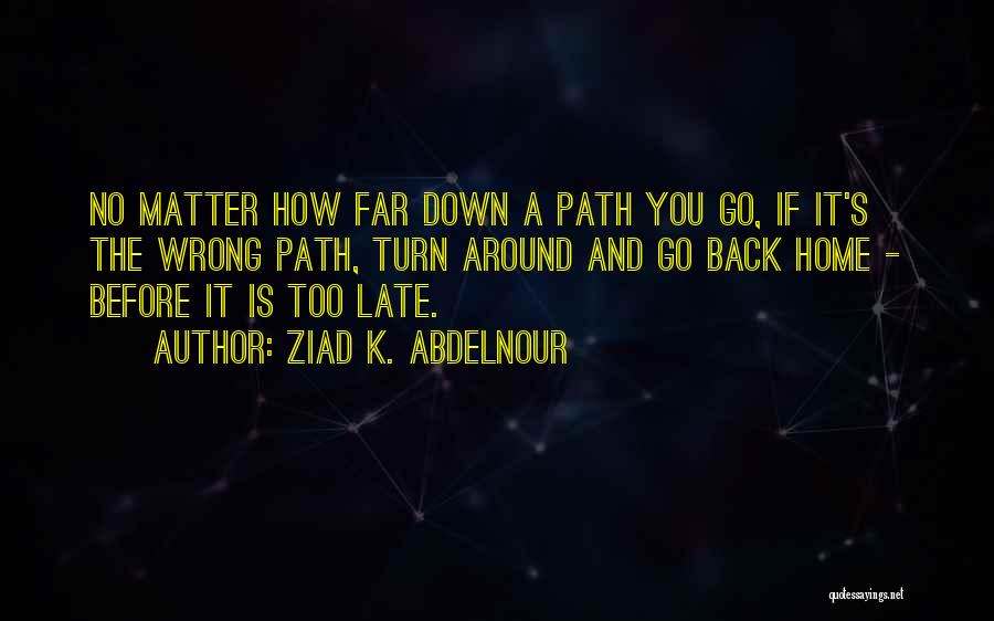 Going Down The Wrong Path Quotes By Ziad K. Abdelnour