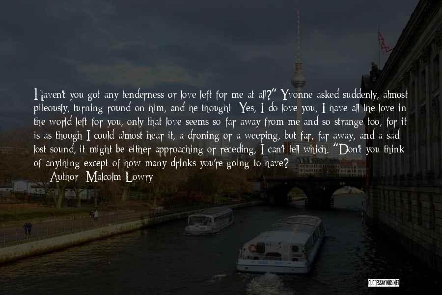 Going Far Away Love Quotes By Malcolm Lowry