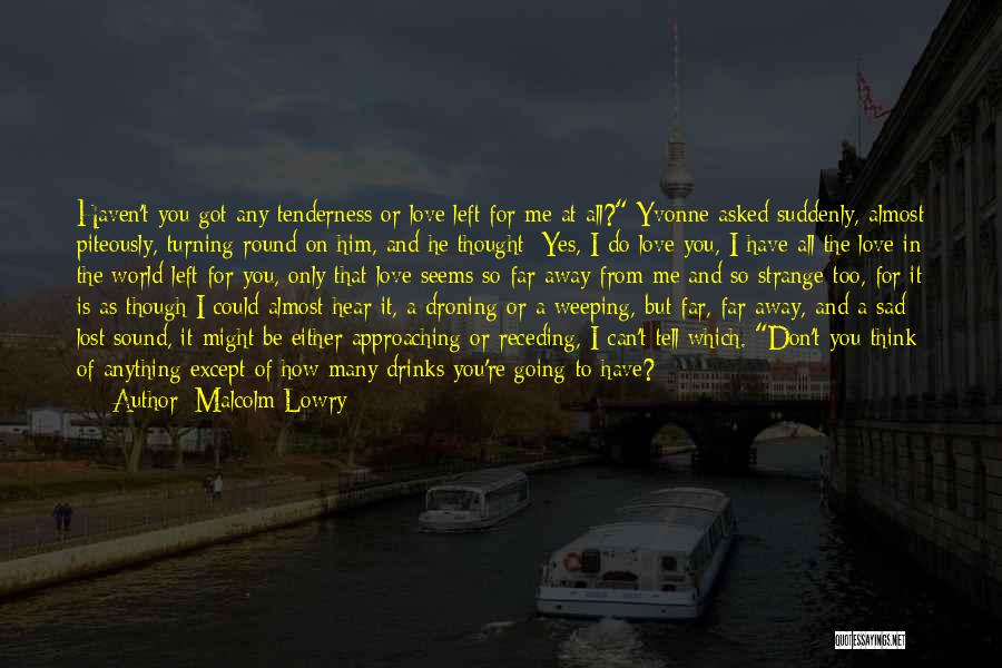 Going Far Away Quotes By Malcolm Lowry