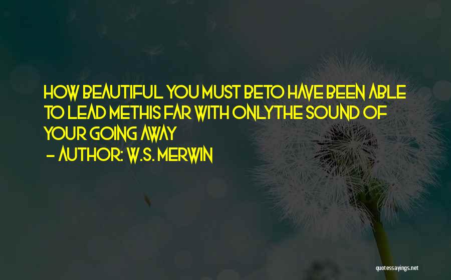 Going Far Away Quotes By W.S. Merwin