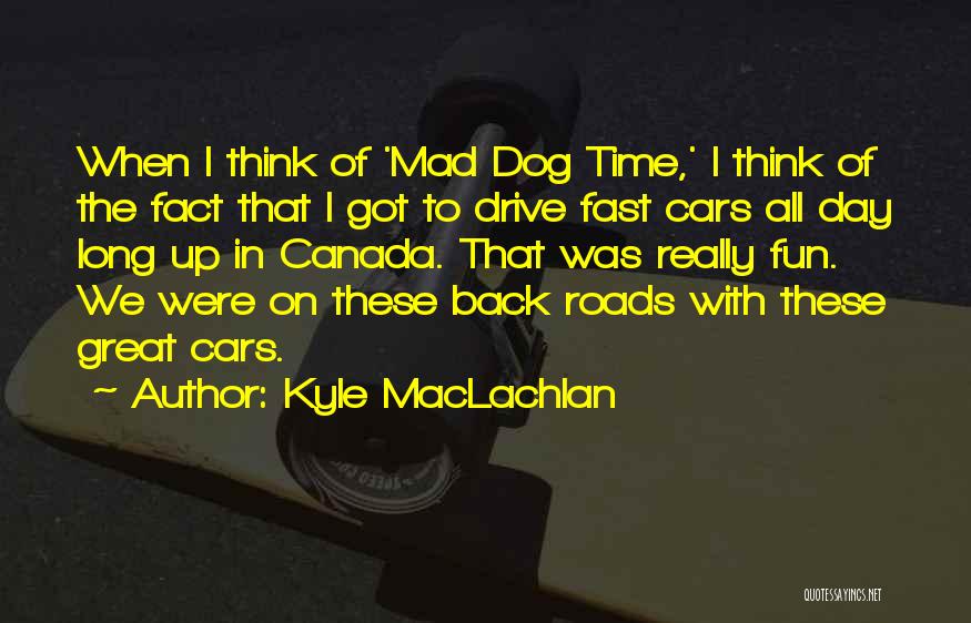 Going Fast In Cars Quotes By Kyle MacLachlan