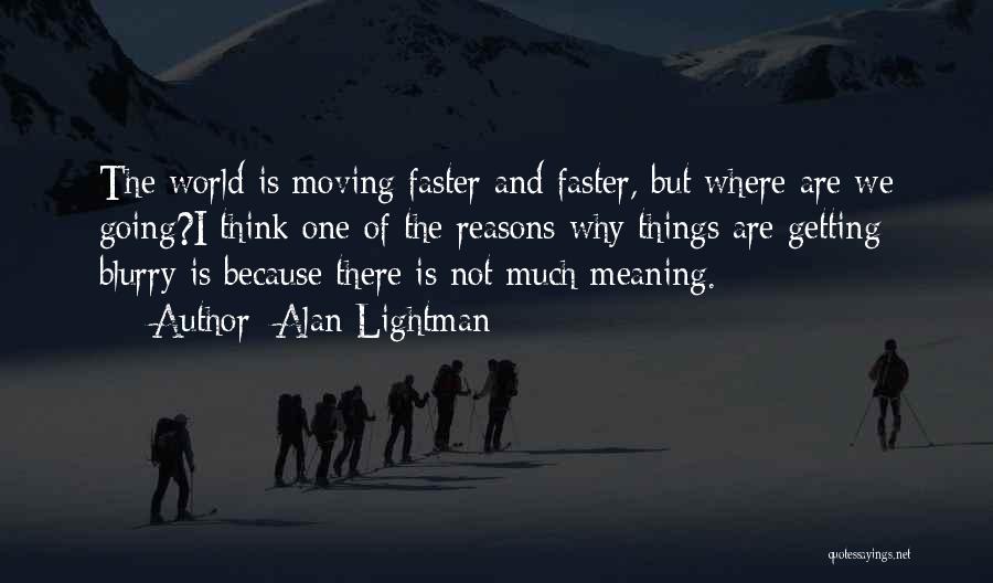 Going Faster Quotes By Alan Lightman