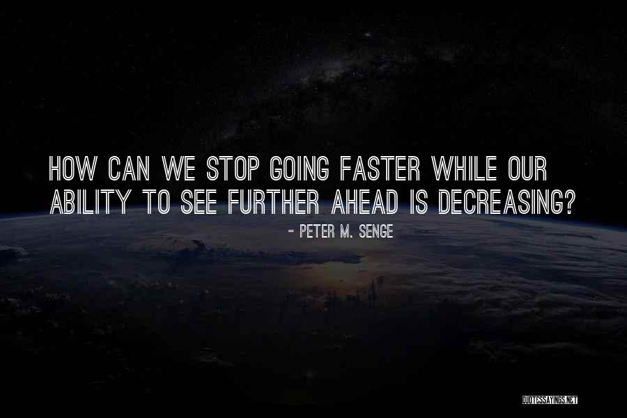 Going Faster Quotes By Peter M. Senge Going Faster Quotes By Peter M. Senge