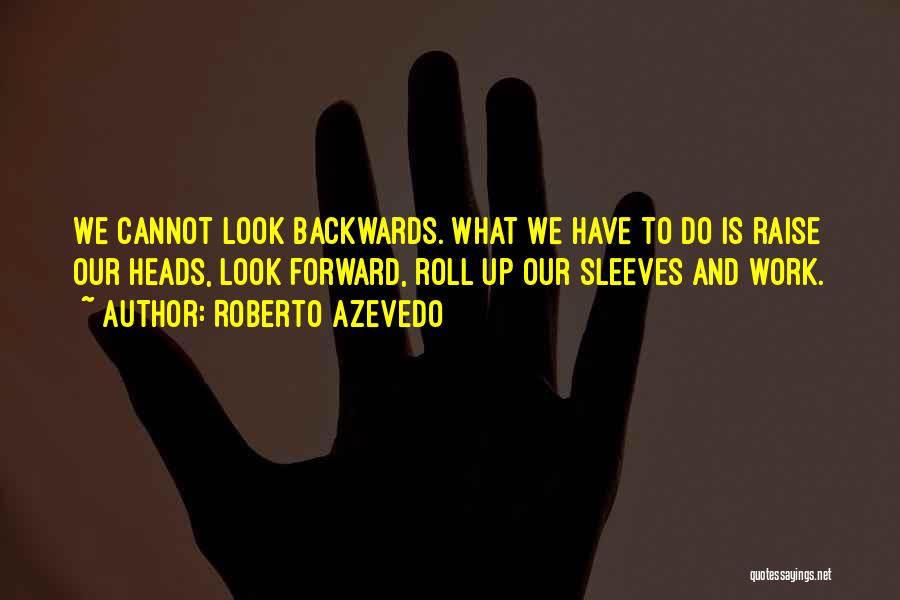Going Forward Not Backwards Quotes By Roberto Azevedo
