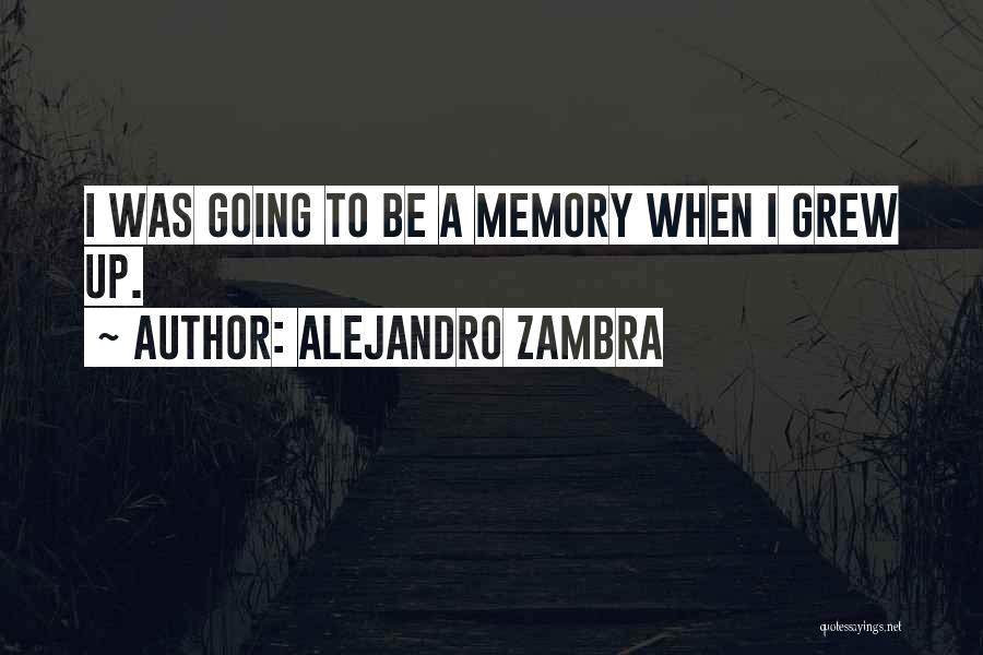 Going Growing Up Quotes By Alejandro Zambra