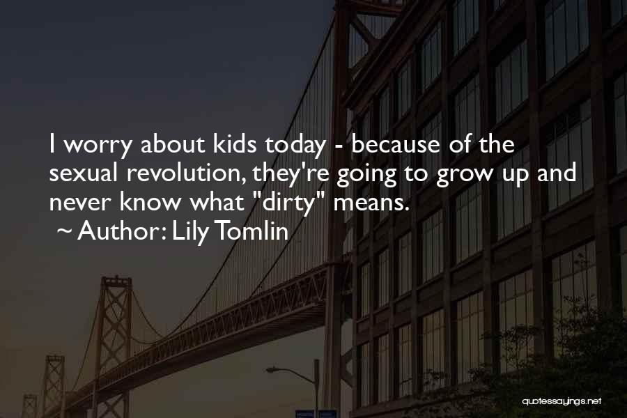 Going Growing Up Quotes By Lily Tomlin