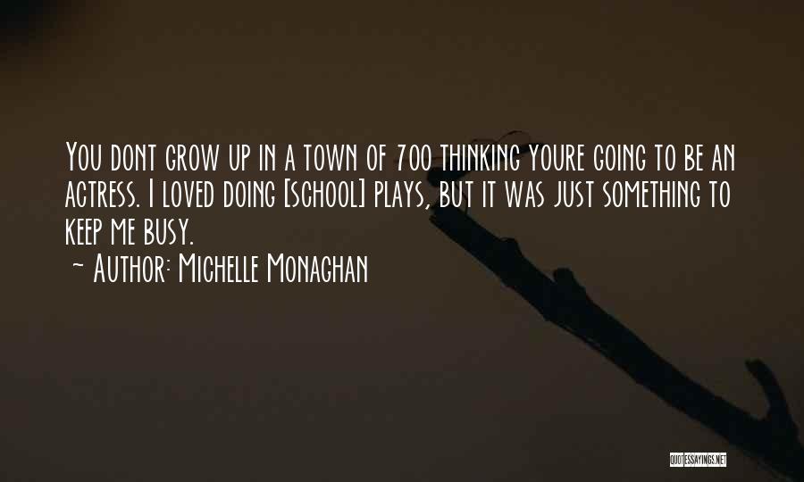 Going Growing Up Quotes By Michelle Monaghan