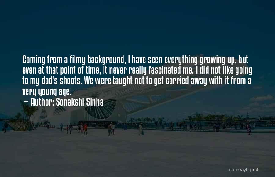 Going Growing Up Quotes By Sonakshi Sinha