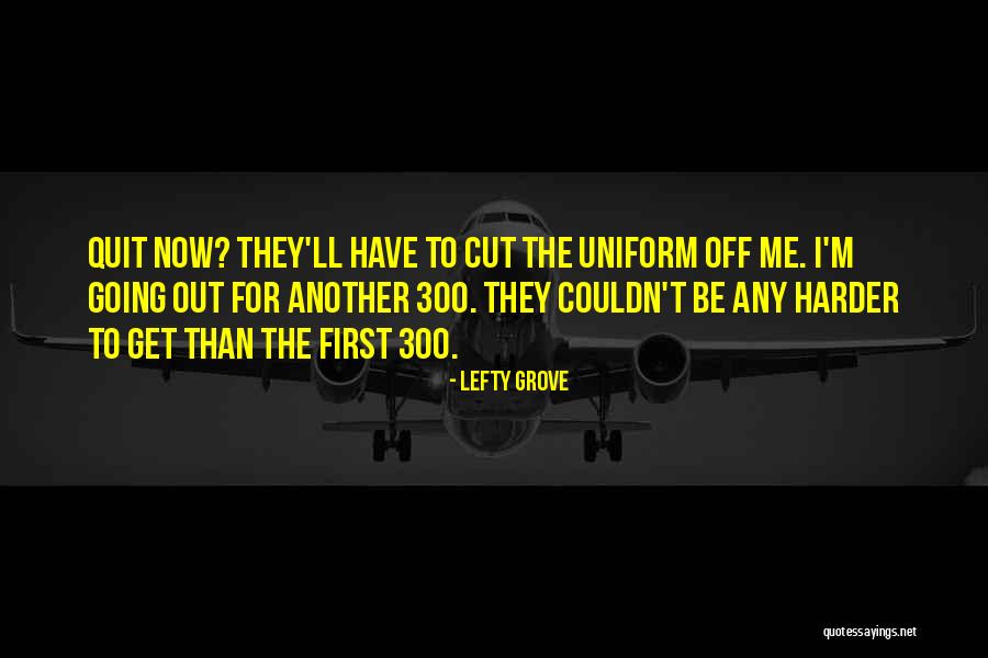 Going Harder Quotes By Lefty Grove